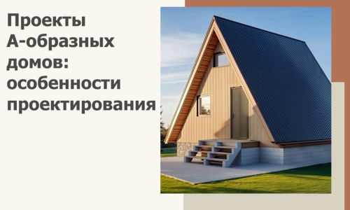 Проекты А-образных домов: особенности проектирования и строительства в Ломоносове